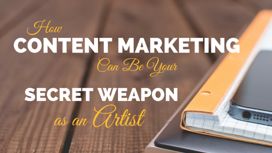 How Content Marketing Can Be Your Secret Weapon as an Artist